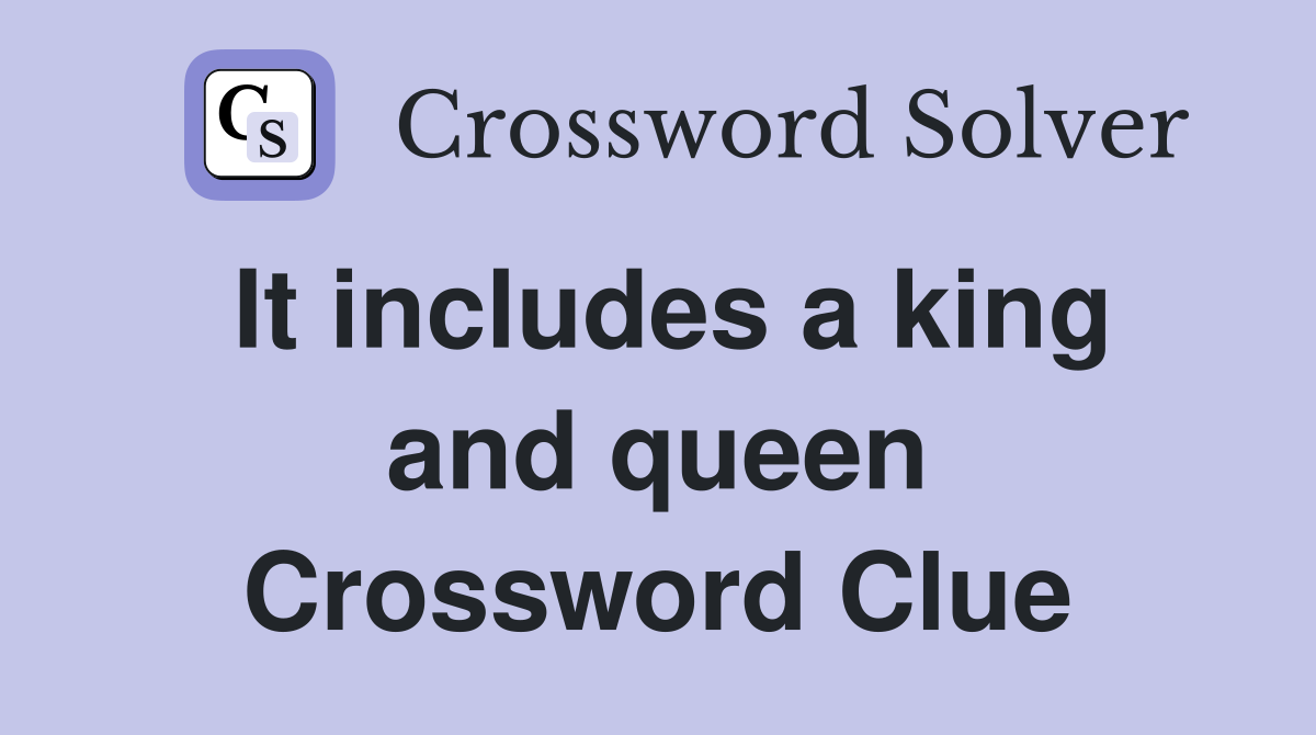 It includes a king and queen Crossword Clue