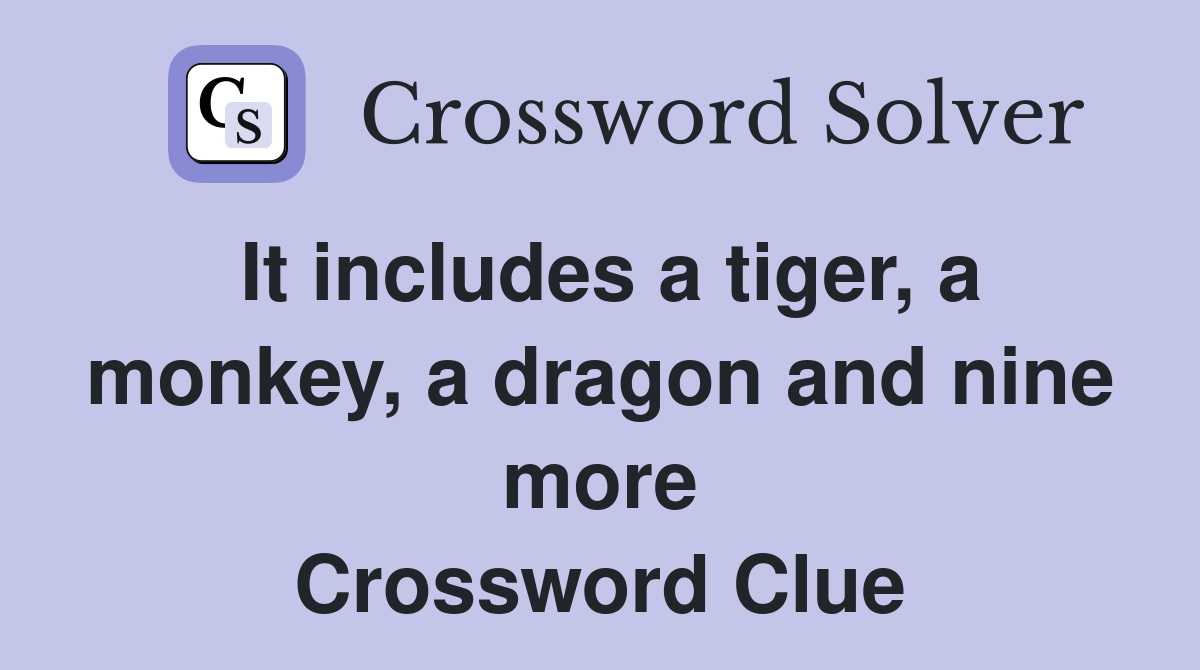 It includes a tiger, a monkey, a dragon and nine more Crossword Clue