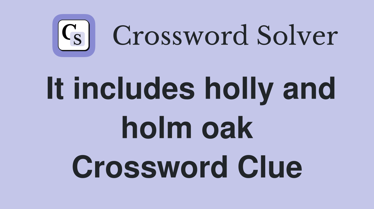 It includes holly and holm oak Crossword Clue