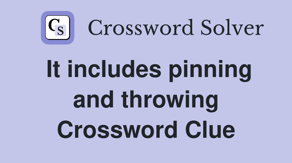 It includes pinning and throwing Crossword Clue
