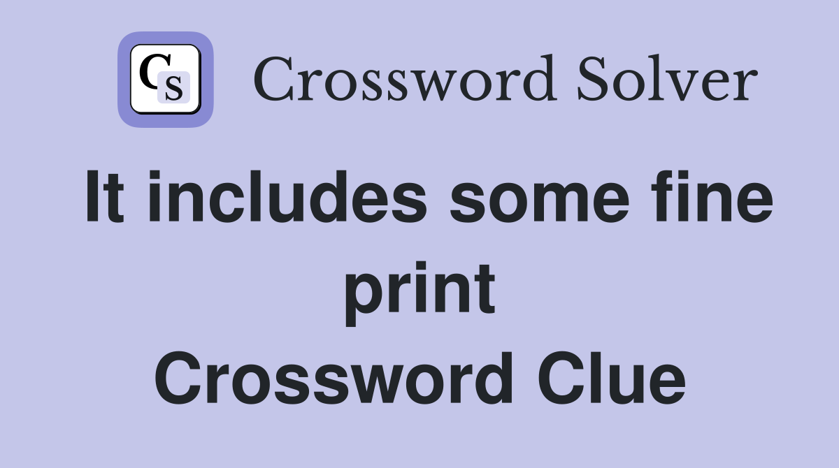 It includes some fine print Crossword Clue