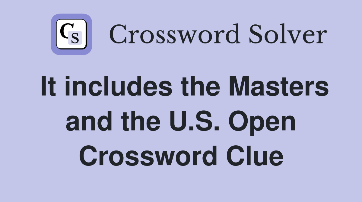 It includes the Masters and the U.S. Open Crossword Clue