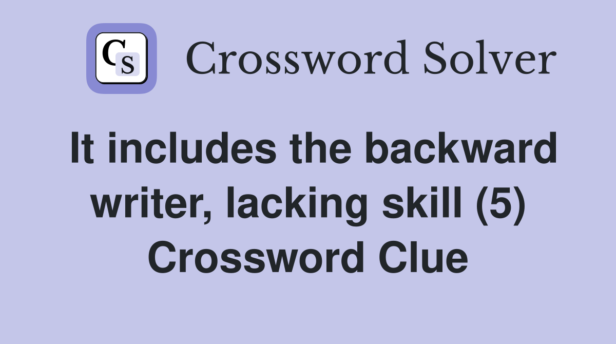 It includes the backward writer, lacking skill (5) Crossword Clue