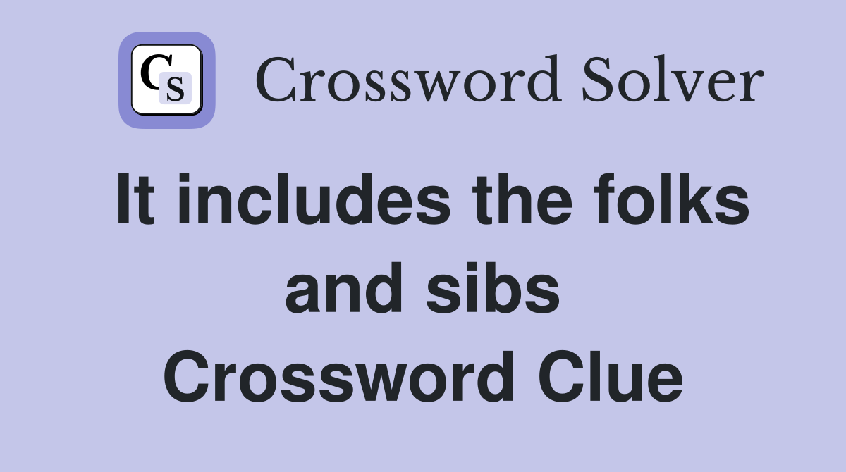 It includes the folks and sibs Crossword Clue