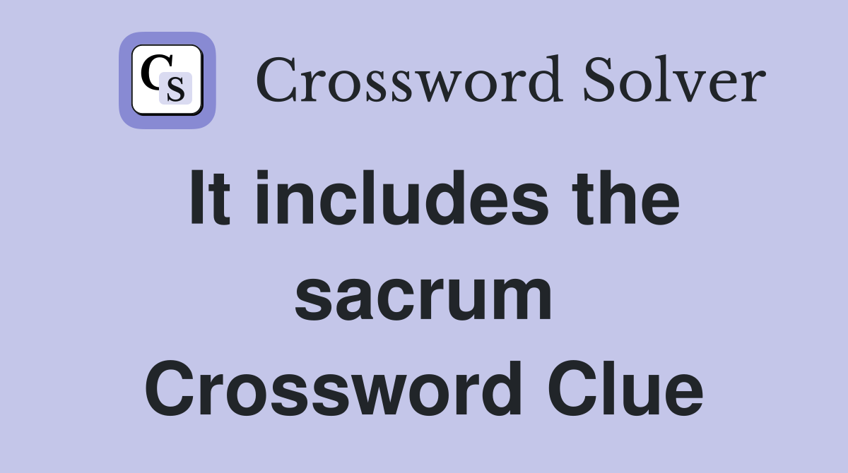 It includes the sacrum Crossword Clue