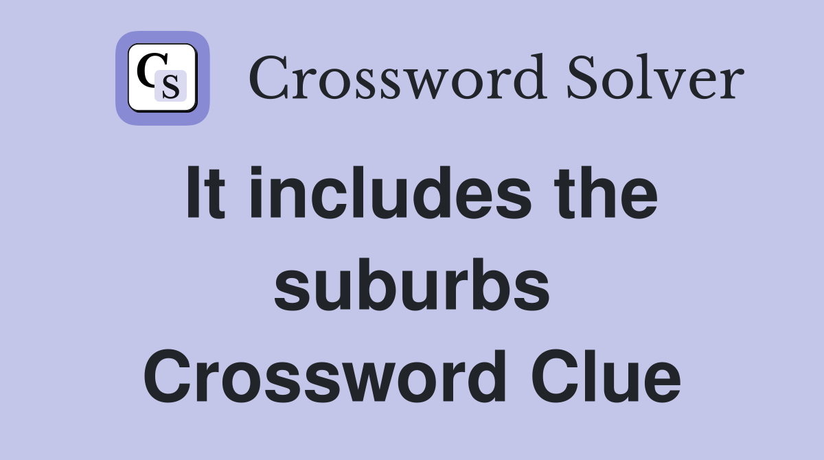It includes the suburbs Crossword Clue