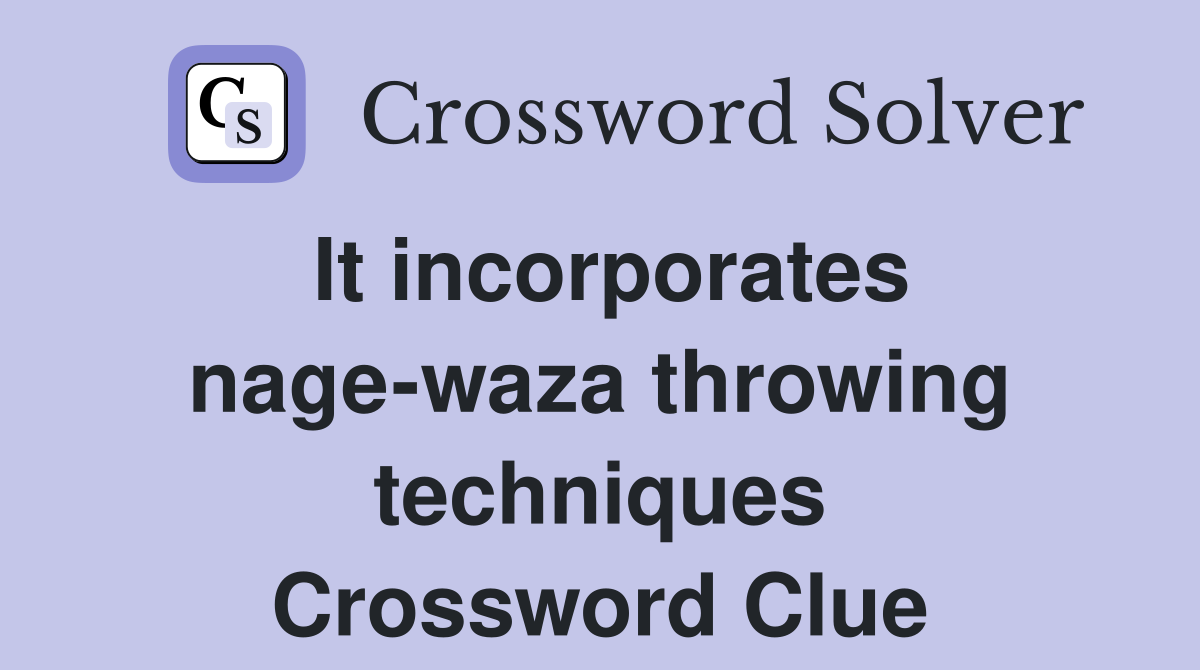 It incorporates nage-waza throwing techniques Crossword Clue