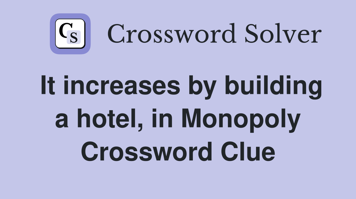 It increases by building a hotel, in Monopoly Crossword Clue