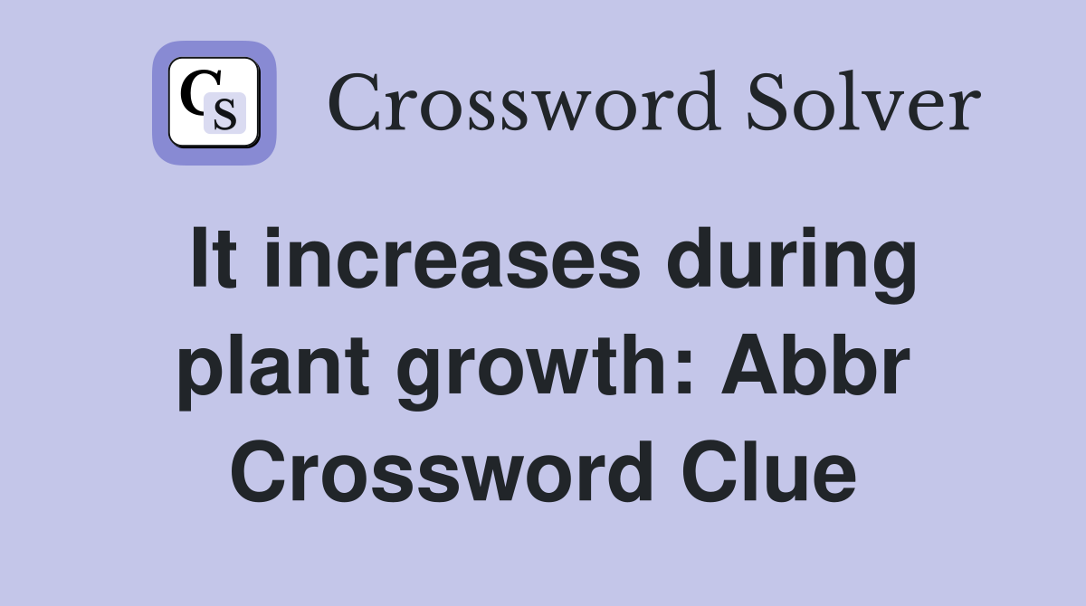 It increases during plant growth: Abbr Crossword Clue