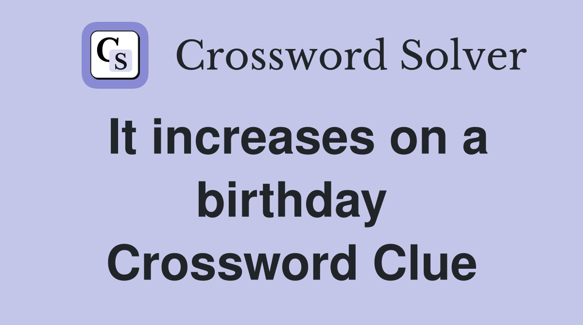 It increases on a birthday Crossword Clue