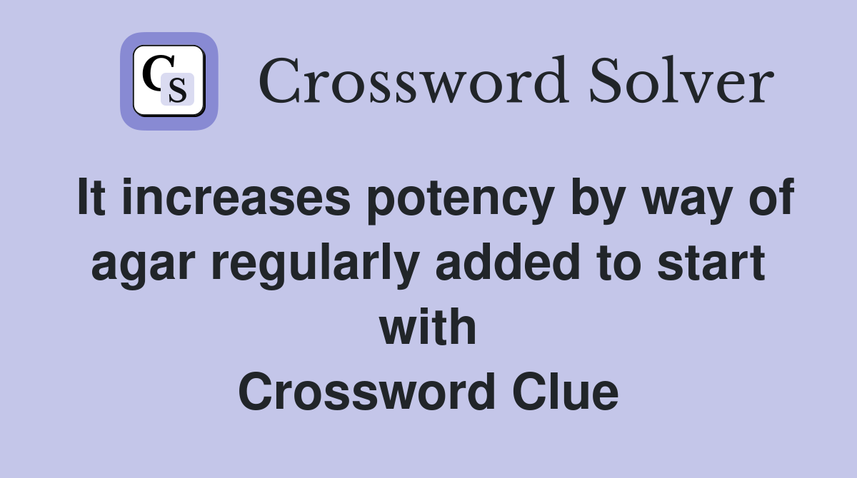 It increases potency by way of agar regularly added to start with Crossword Clue