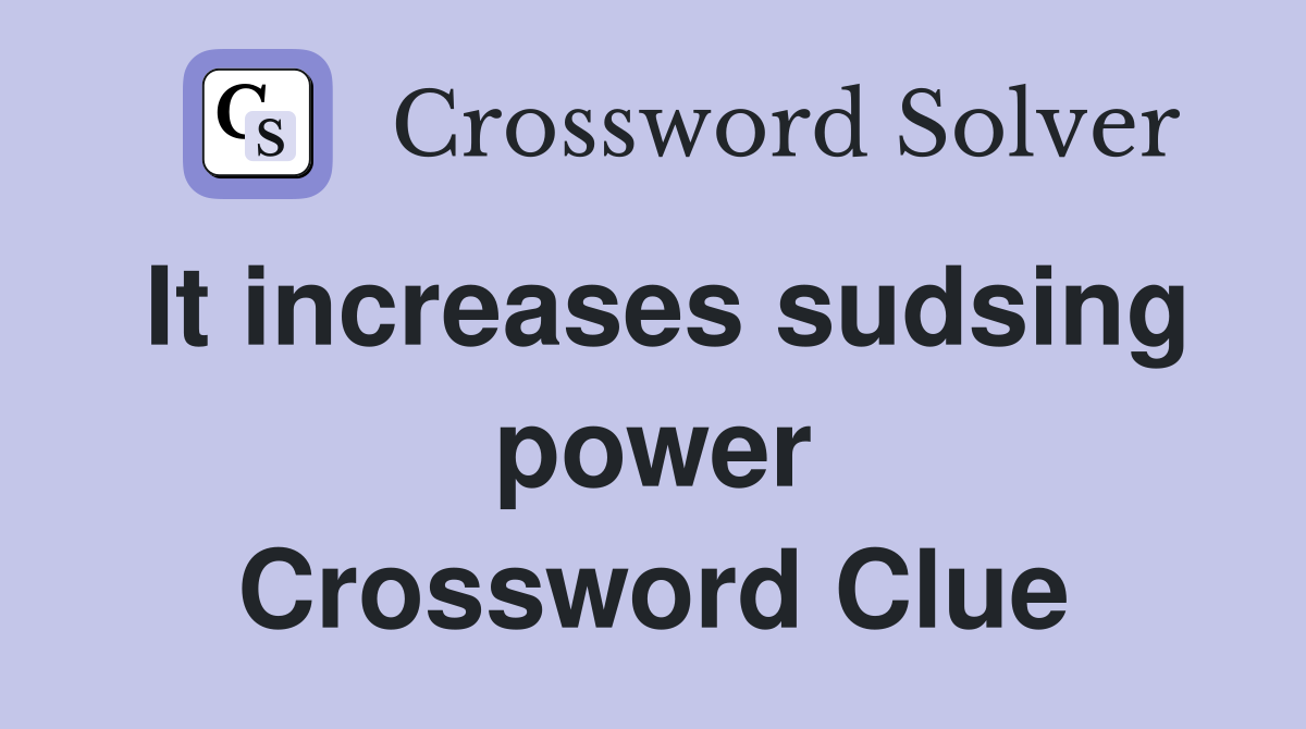 It increases sudsing power Crossword Clue