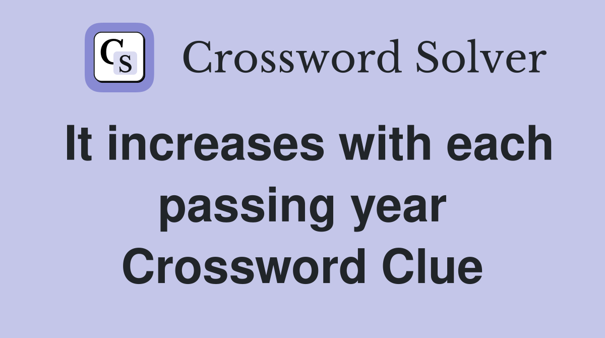 It increases with each passing year Crossword Clue