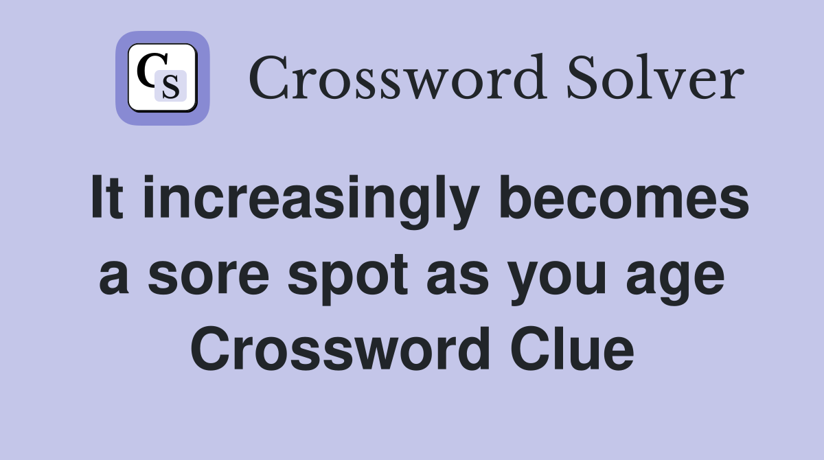 It increasingly becomes a sore spot as you age Crossword Clue