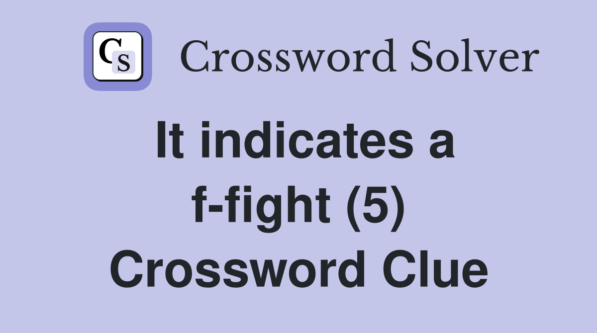 It indicates a f-fight (5) Crossword Clue