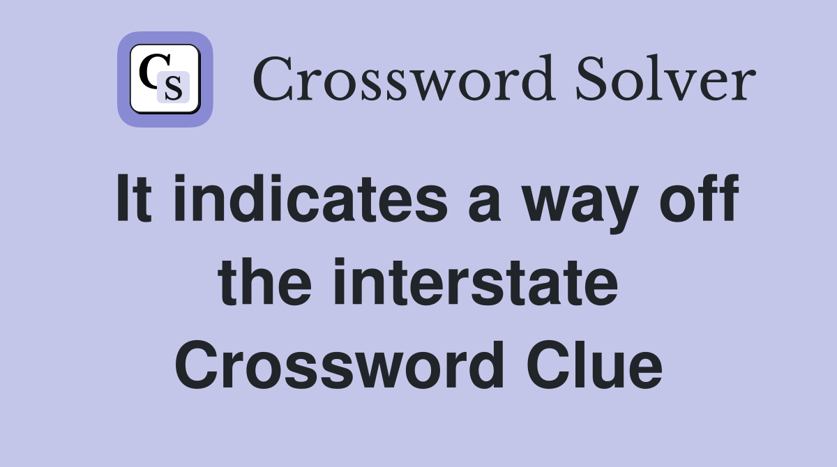 It indicates a way off the interstate Crossword Clue
