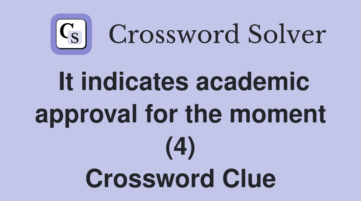 It indicates academic approval for the moment (4) Crossword Clue