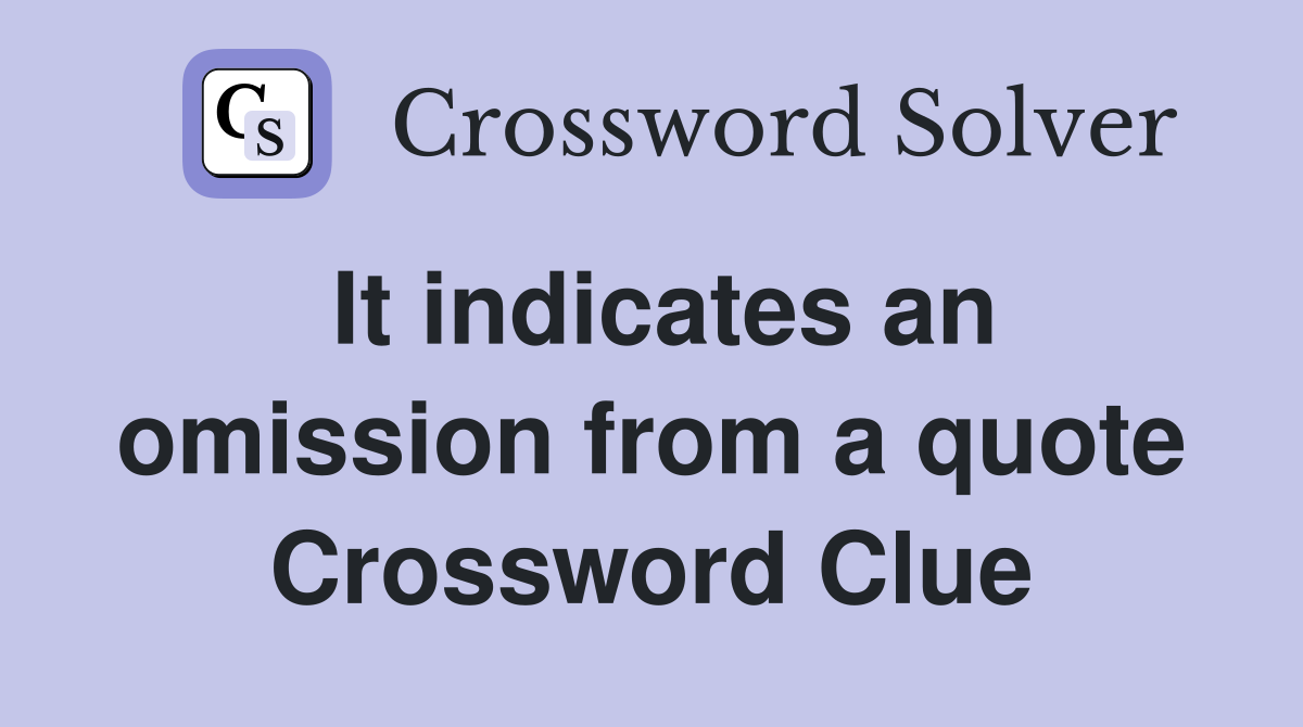 It indicates an omission from a quote Crossword Clue