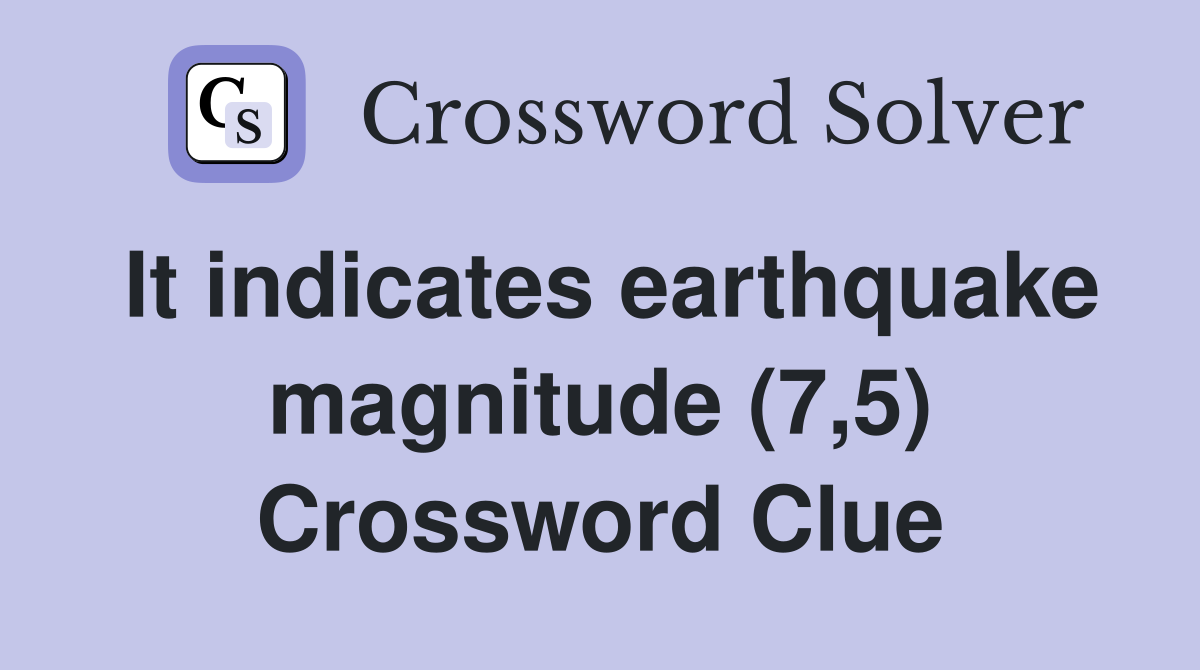 It indicates earthquake magnitude (7,5) Crossword Clue