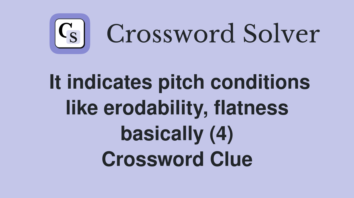 It indicates pitch conditions like erodability, flatness basically (4) Crossword Clue
