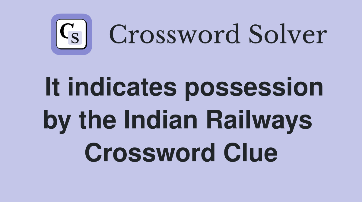 It indicates possession by the Indian Railways  Crossword Clue