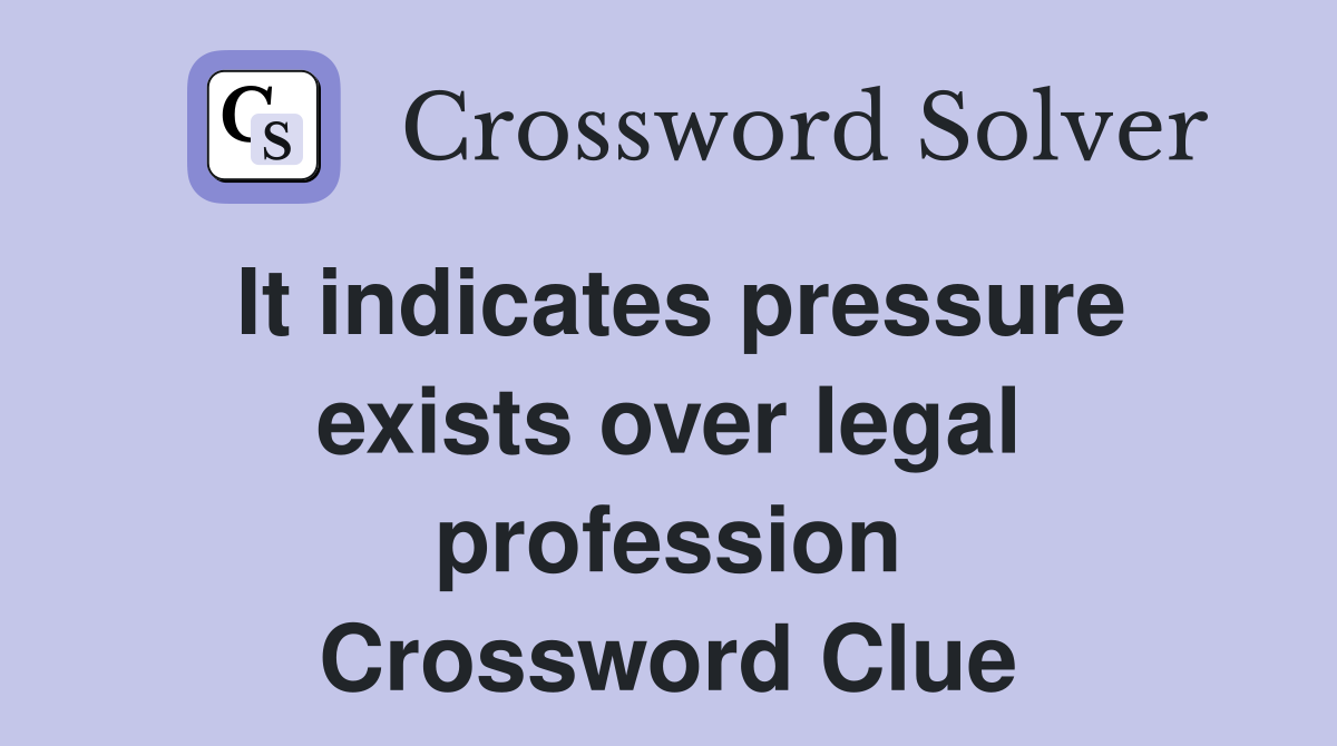 It indicates pressure exists over legal profession Crossword Clue