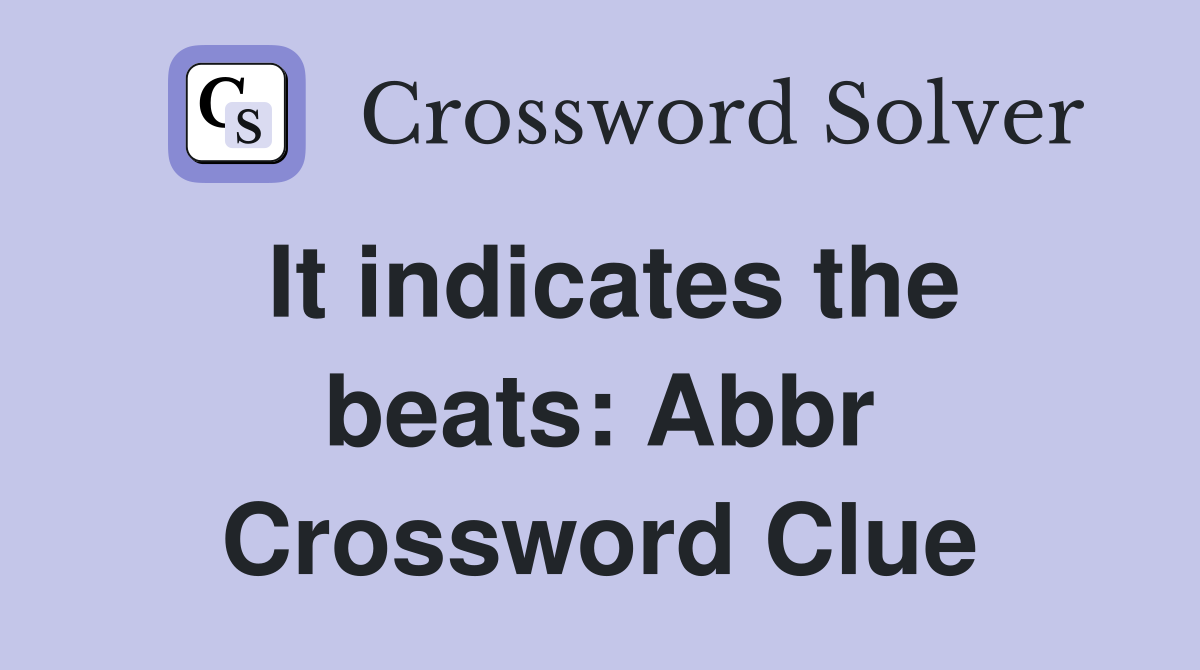It indicates the beats: Abbr Crossword Clue