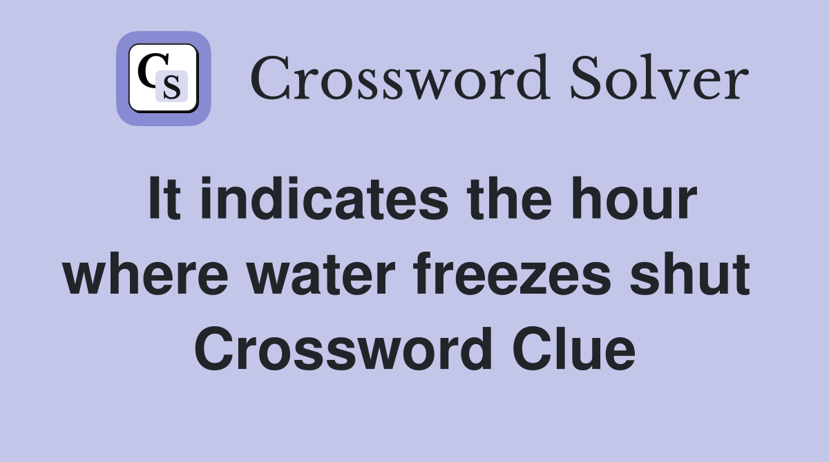 It indicates the hour where water freezes shut  Crossword Clue
