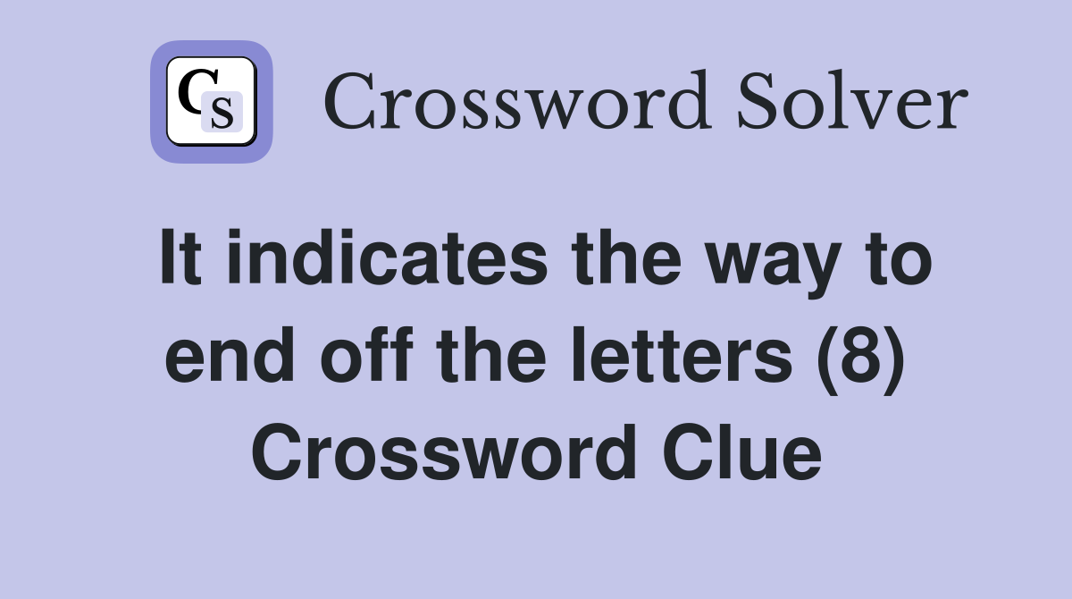 It indicates the way to end off the letters (8) Crossword Clue
