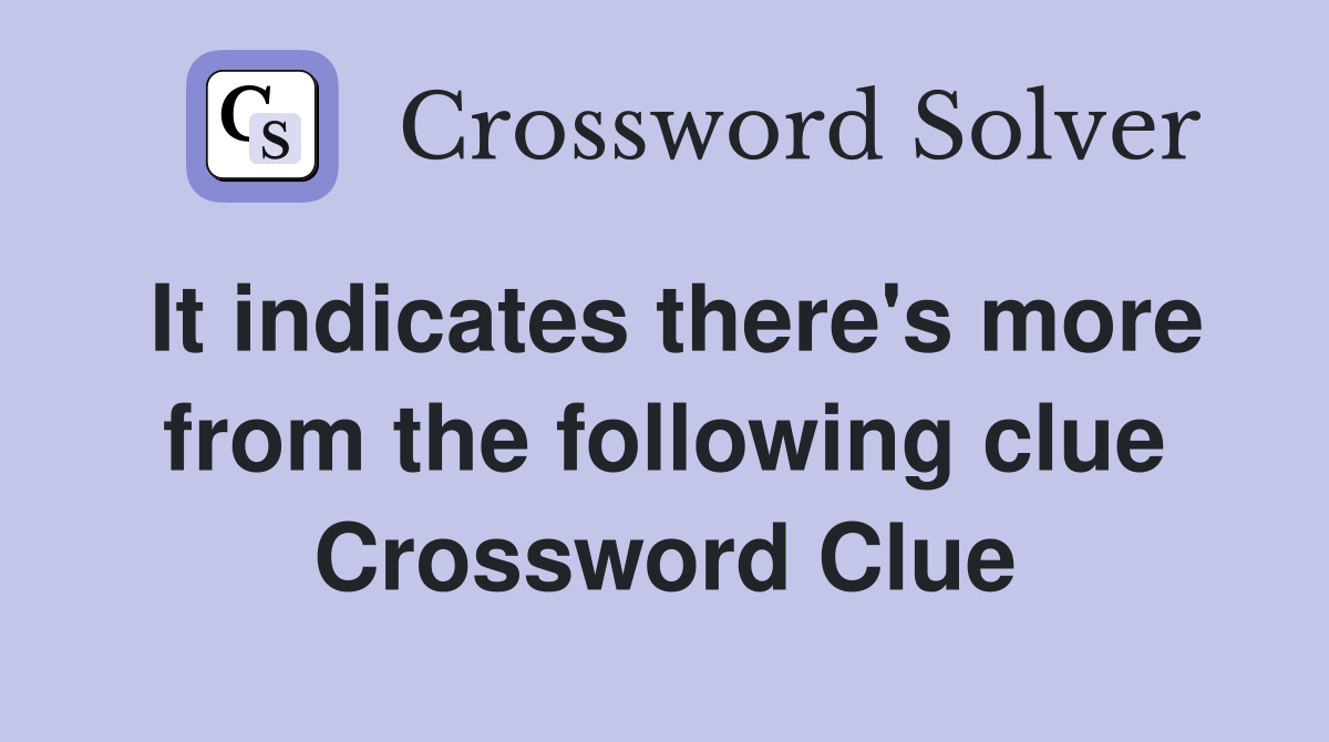 It indicates there's more from the following clue Crossword Clue