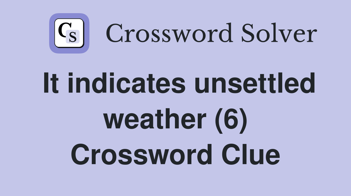 It indicates unsettled weather (6) Crossword Clue