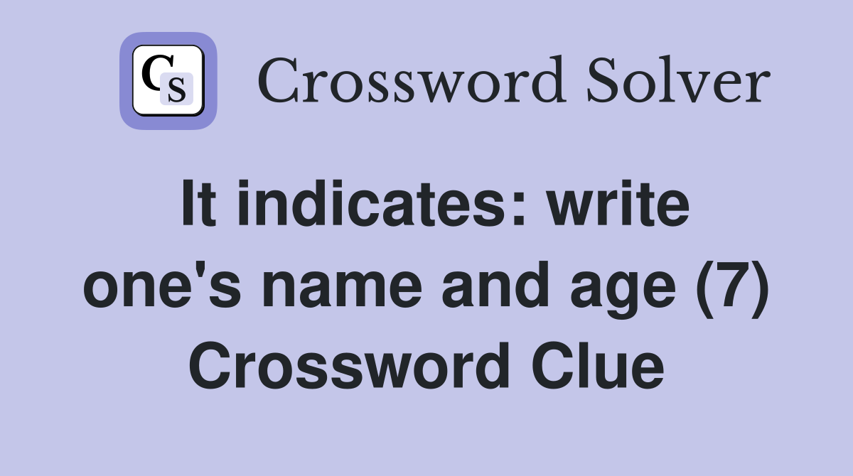 It indicates: write one's name and age (7) Crossword Clue