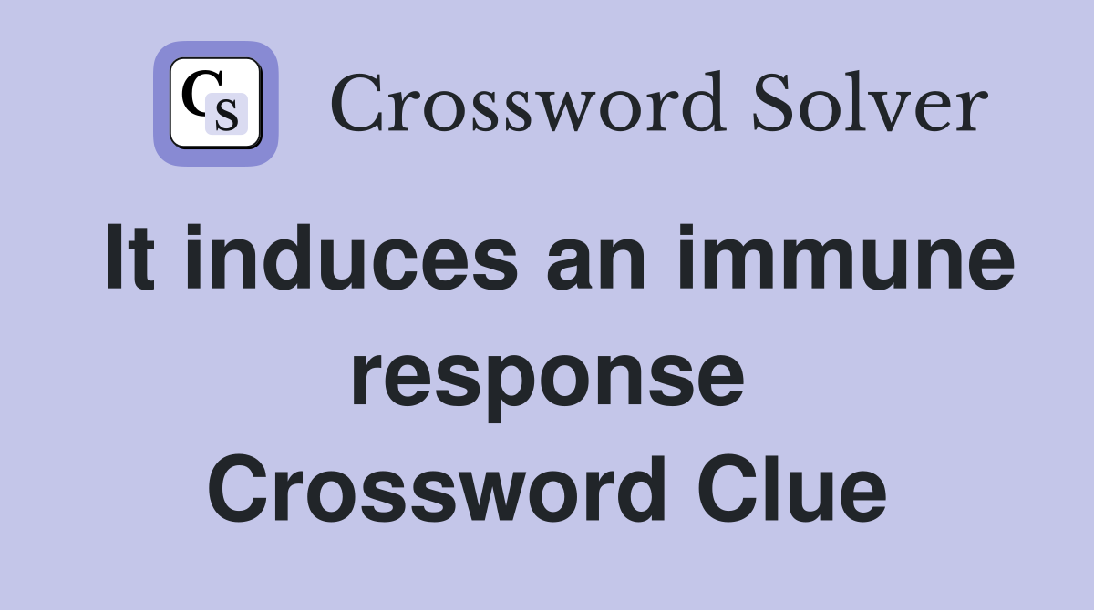 It induces an immune response Crossword Clue