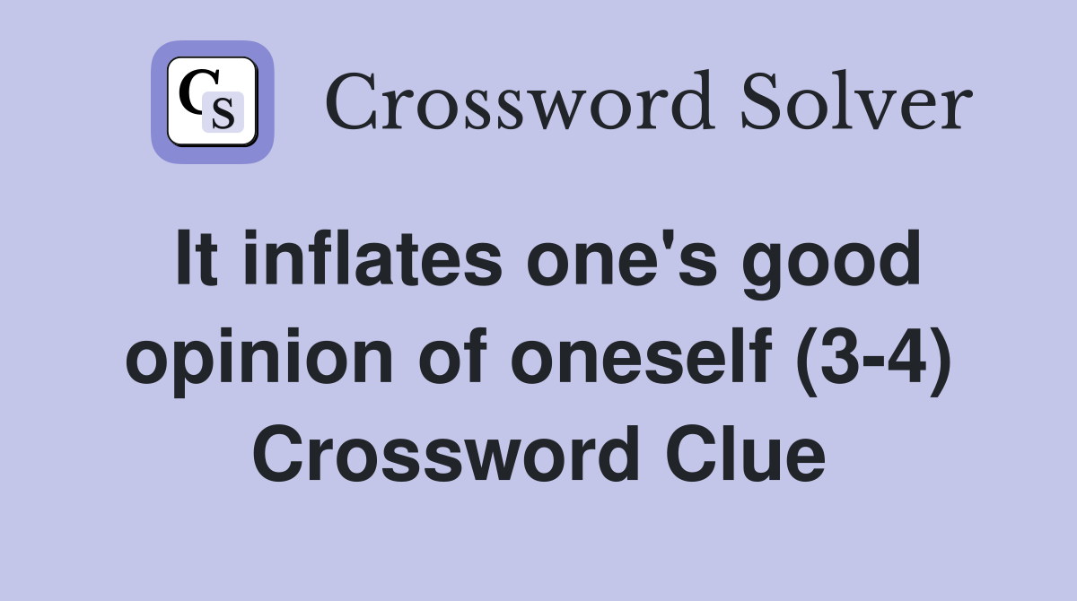 It inflates one's good opinion of oneself (3-4) Crossword Clue