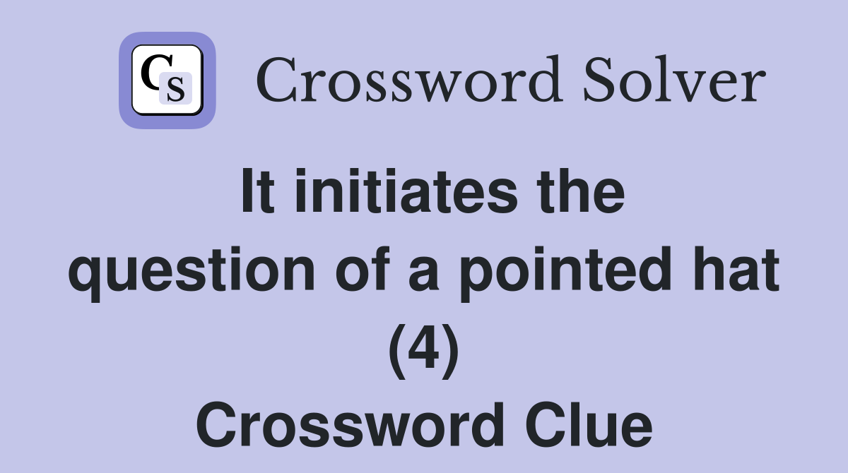 It initiates the question of a pointed hat (4) Crossword Clue