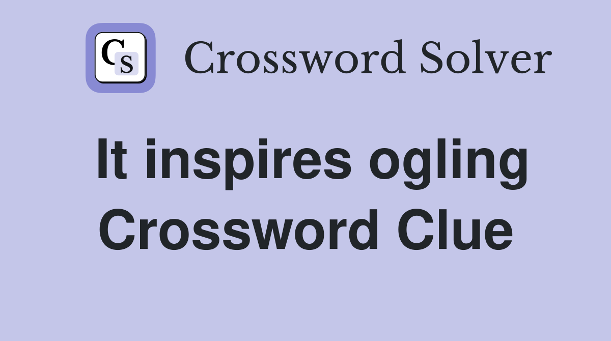 It inspires ogling Crossword Clue