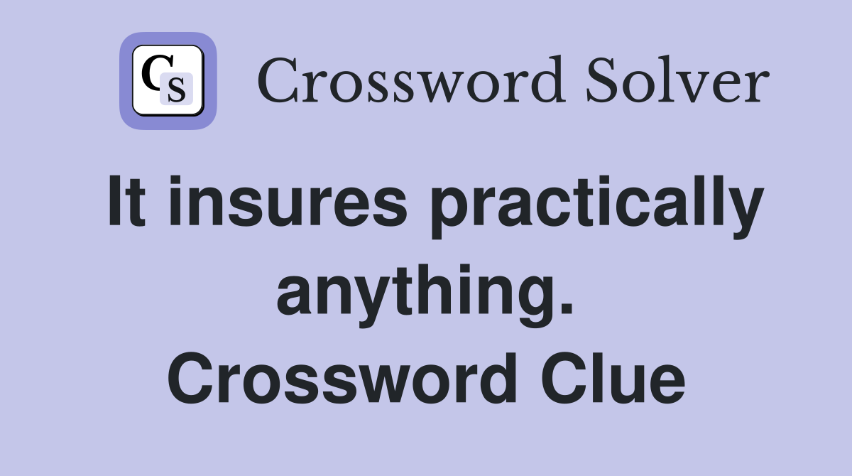 It insures practically anything. Crossword Clue
