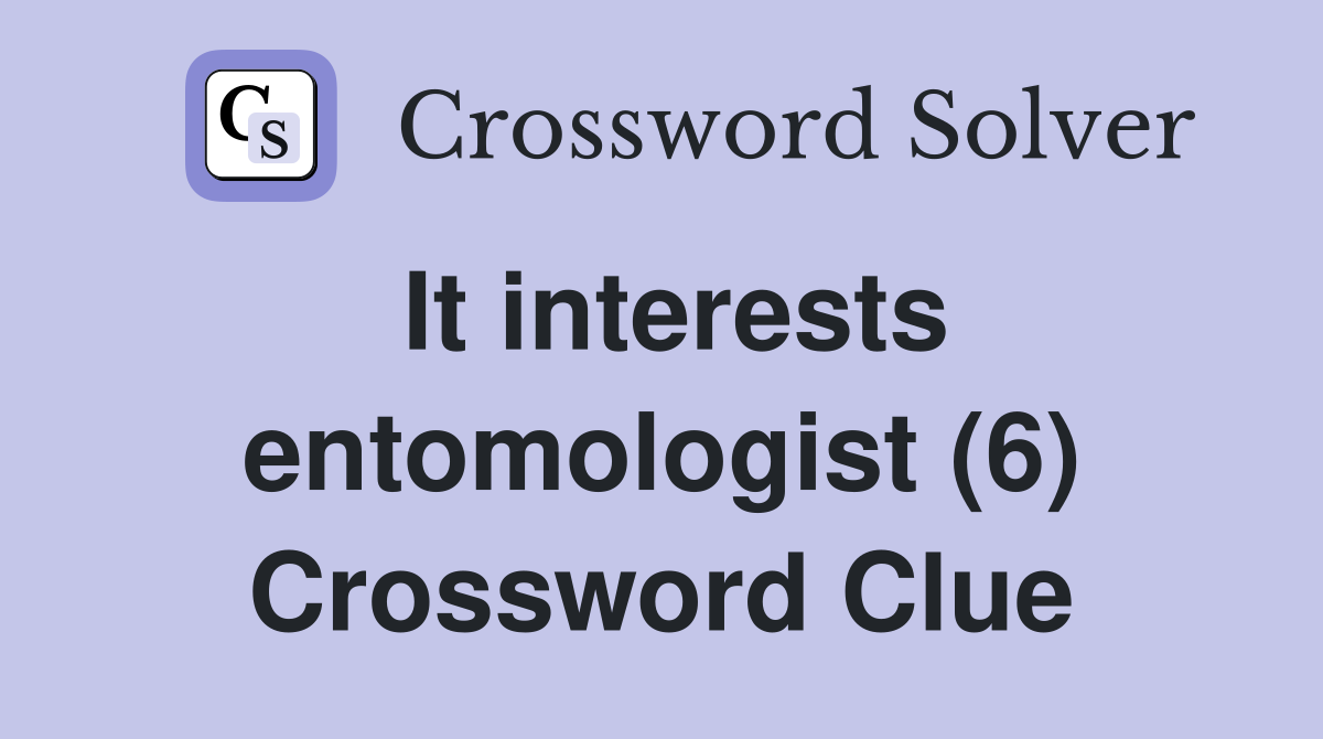 It interests entomologist (6) Crossword Clue