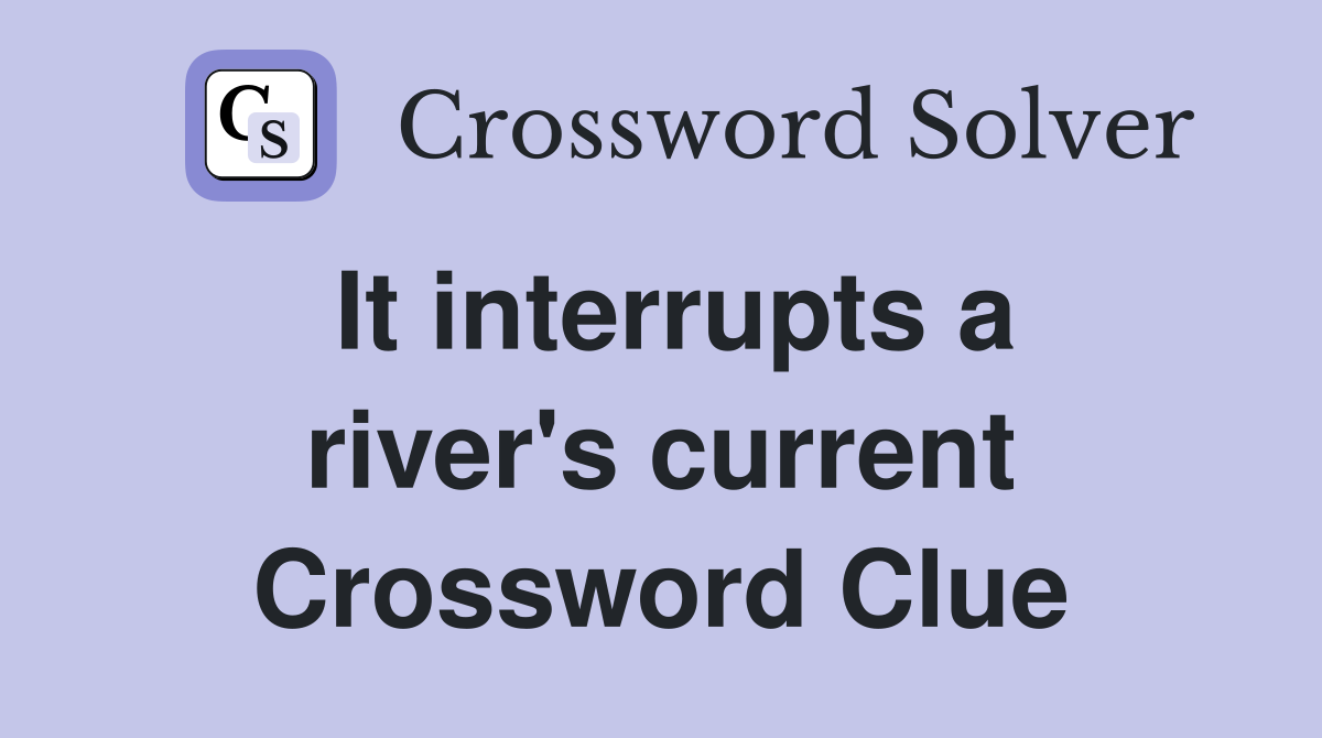 It interrupts a river's current Crossword Clue