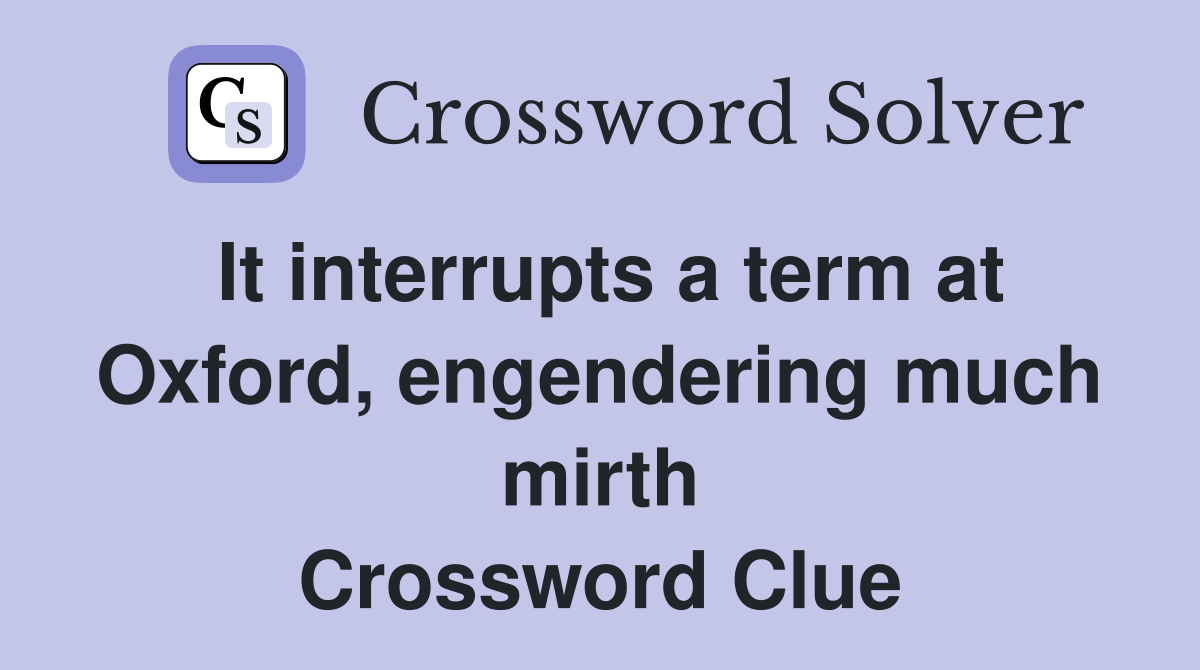 It interrupts a term at Oxford, engendering much mirth Crossword Clue