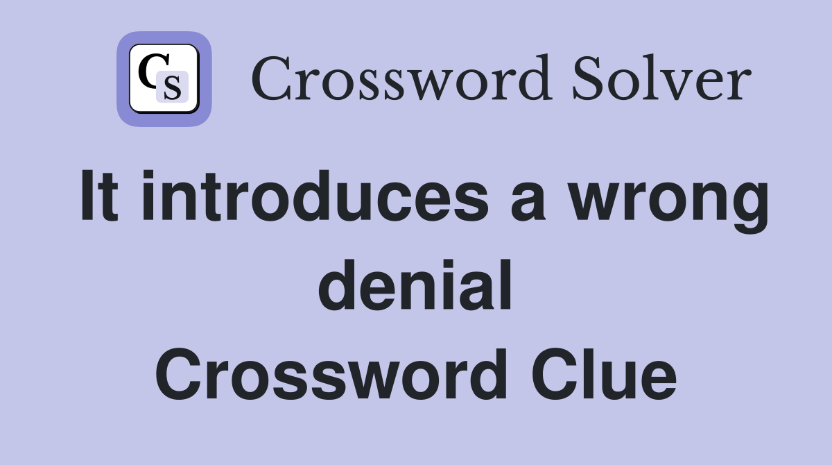 It introduces a wrong denial Crossword Clue