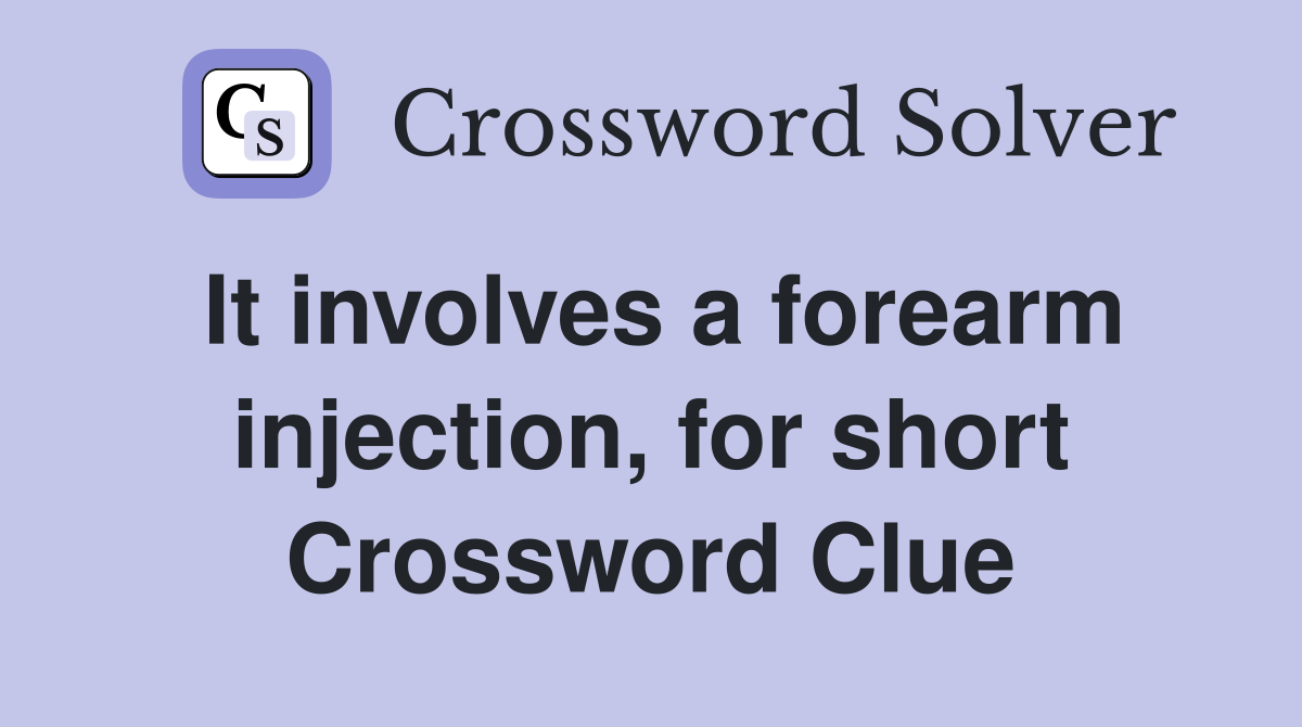 It involves a forearm injection, for short Crossword Clue