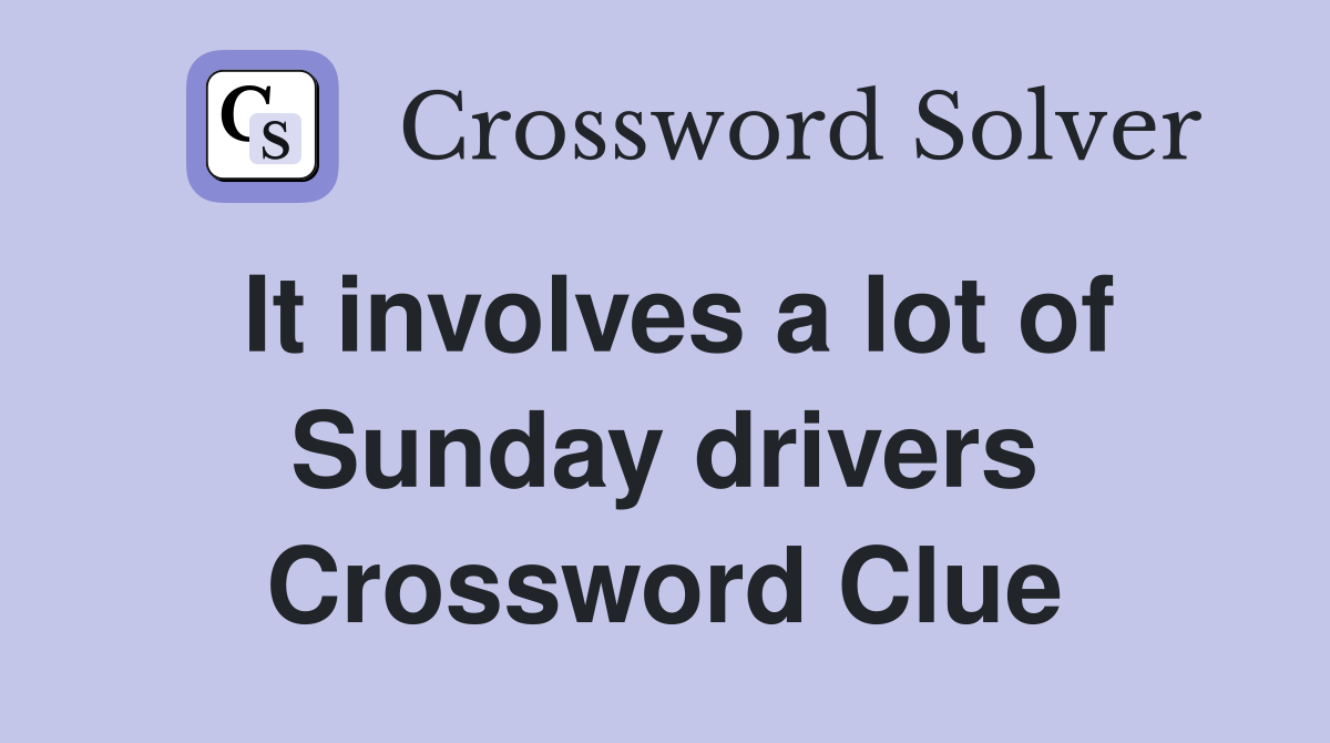 It involves a lot of Sunday drivers Crossword Clue
