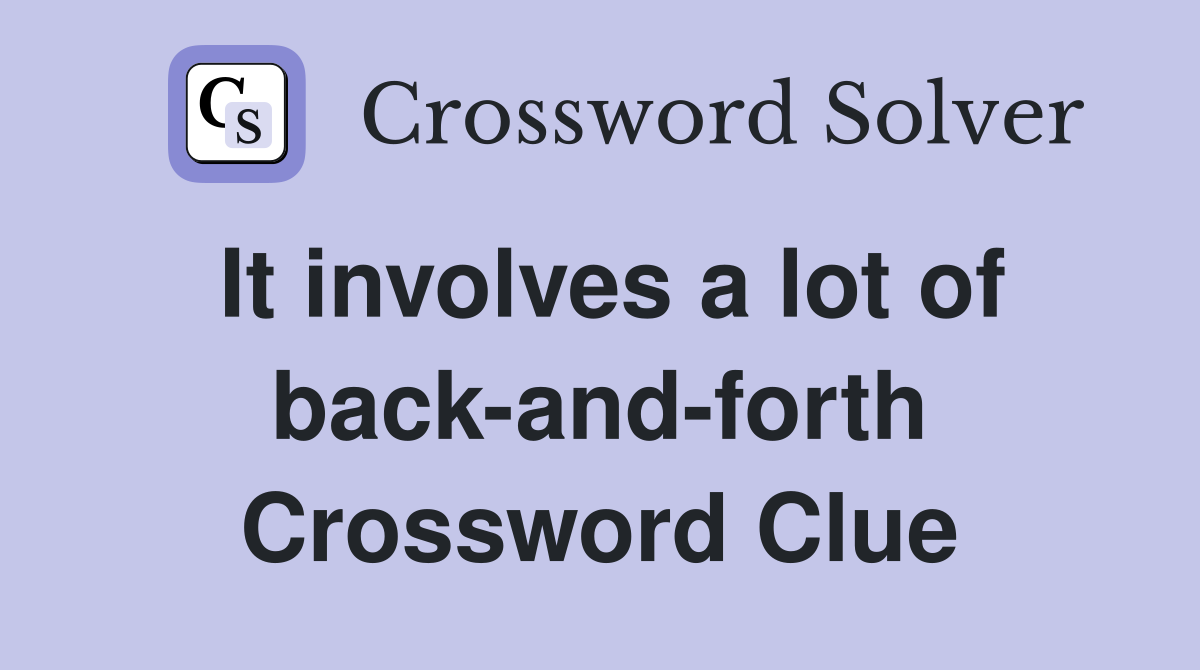 It involves a lot of back-and-forth Crossword Clue