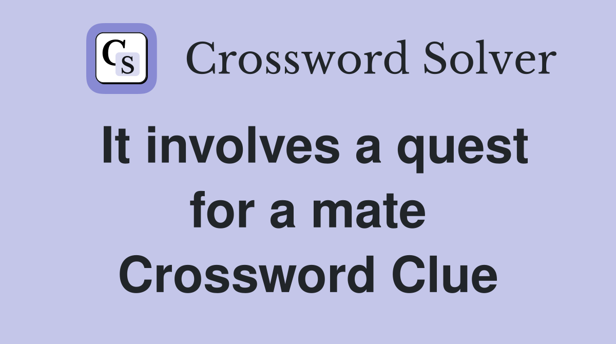 It involves a quest for a mate Crossword Clue