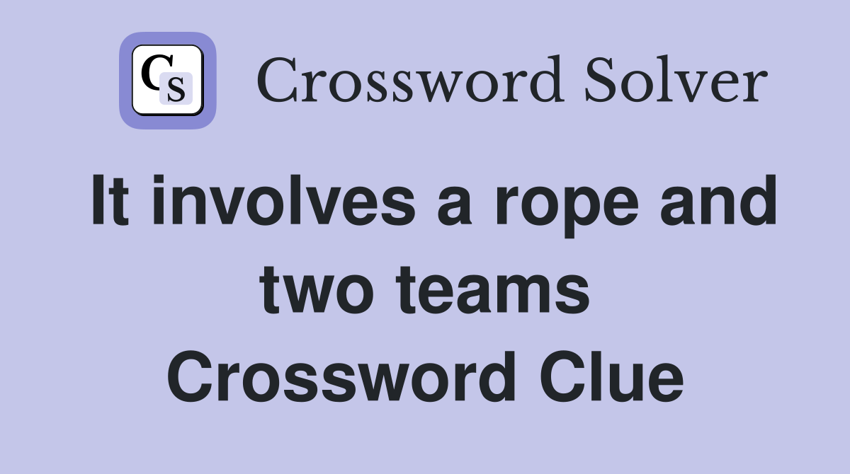 It involves a rope and two teams Crossword Clue