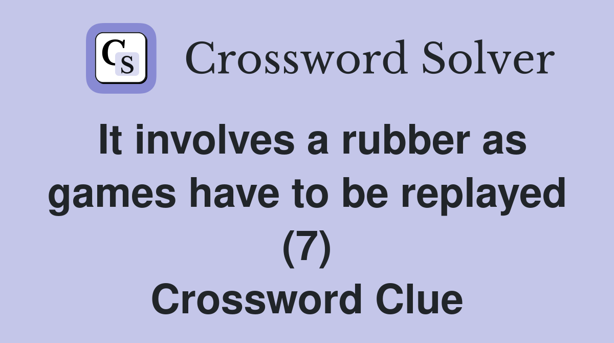 It involves a rubber as games have to be replayed (7) Crossword Clue