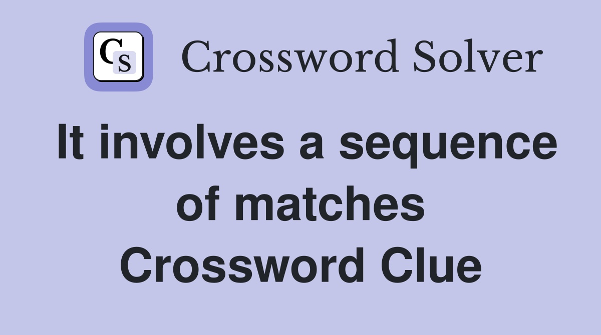 It involves a sequence of matches Crossword Clue