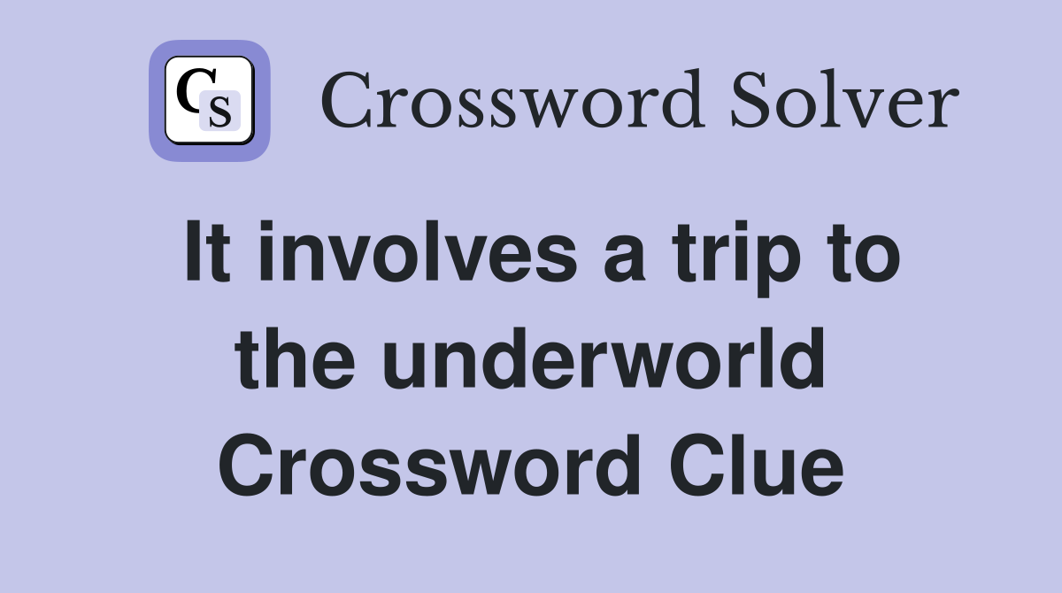 It involves a trip to the underworld Crossword Clue