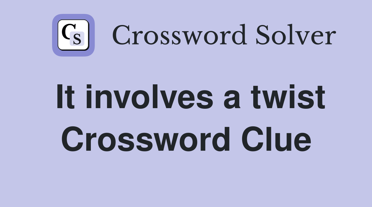 It involves a twist Crossword Clue